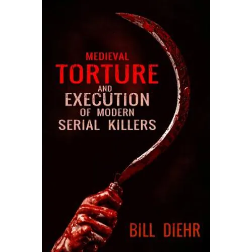Medieval Torture and Execution of Modern Serial Killers - Paperback