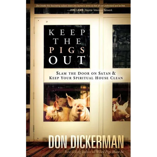 Keep the Pigs Out: How to Slam the Door Shut on Satan and His Demons and Keep Your Spiritual House Clean - Paperback