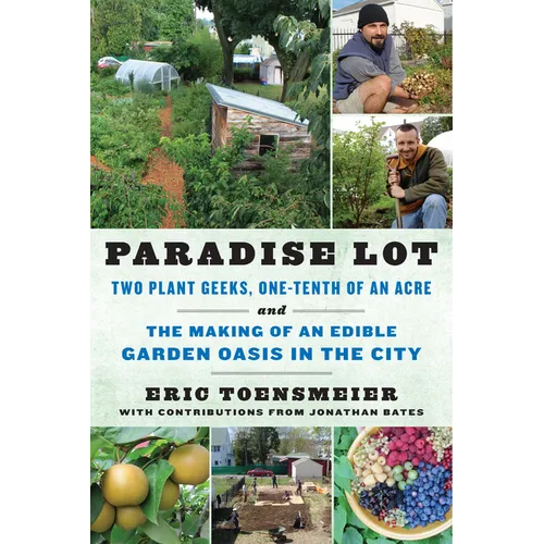 Paradise Lot: Two Plant Geeks, One-Tenth of an Acre, and the Making of an Edible Garden Oasis in the City - Paperback