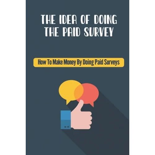 The Idea Of Doing The Paid Survey: How To Make Money By Doing Paid Surveys: Advertise Your Business - Paperback