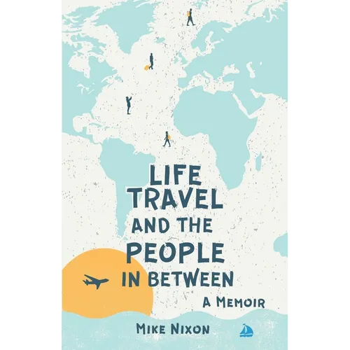 Life Travel And The People In Between: A Memoir - Paperback