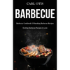 Barbecue: Barbecue Cookbook Of Smoking Barbecue Recipes (Exciting Barbecue Recipes to Love) - Paperback