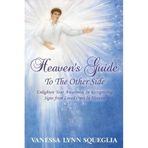 Heaven's Guide To The Other Side: Enlighten Your Awareness In Recognizing Signs from Loved Ones In Heaven - Paperback