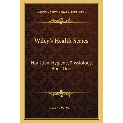 Wiley's Health Series: Nutrition, Hygiene, Physiology; Book One - Paperback