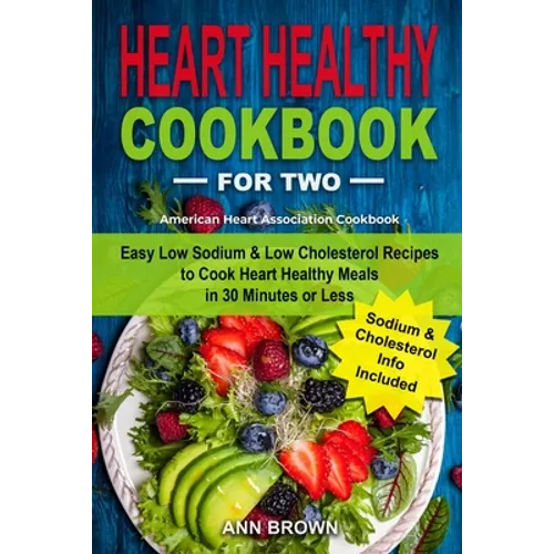 Heart Healthy Cookbook for Two: Easy Low Sodium & Low Cholesterol Recipes to Cook Heart Healthy Meals in 30 Minutes or Less, American Heart Associatio - Paperback