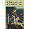 Changing the Conversation: How to dance instead of fight in everyday conversation - Paperback
