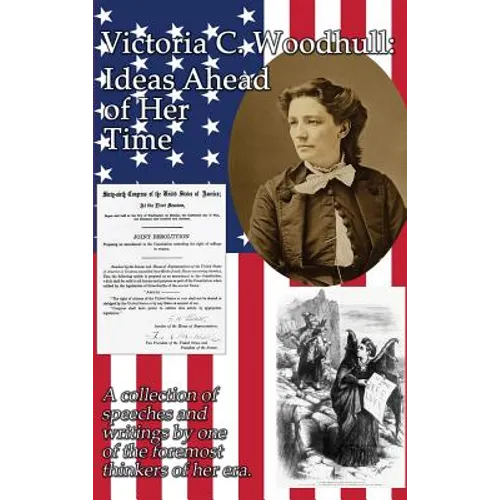 Victoria C. Woodhull: Ideas Ahead of Her Time: A collection of speeches and writings by one of the foremost thinkers of her era. - Hardcover