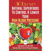 Blood Pressure Solution: 30 Proven Natural Superfoods To Control & Lower Your High Blood Pressure (Blood Pressure Diet, Hypertension, Superfoods To Na - Paperback