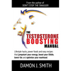 The Testosterone Boosting Manual: Lifestyle hacks, power foods and easy recipes that jumpstart your energy, boost your libido, lower fat and enhance y - Paperback