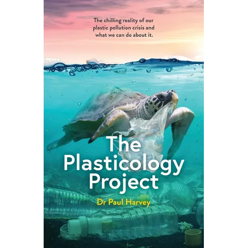 The Plasticology Project: The chilling reality of our plastic pollution crisis and what we can do about it. - Paperback