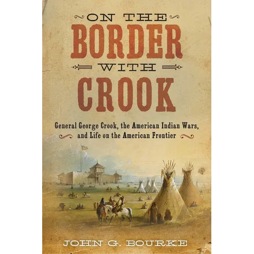 On the Border with Crook: General George Crook, the American Indian Wars, and Life on the American Frontier - Paperback