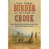 On the Border with Crook: General George Crook, the American Indian Wars, and Life on the American Frontier - Paperback
