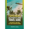 The Hawaiian Adventure Travel Guide: An Essential Tour Guide to a Great Vacation in Hawaii - Paperback