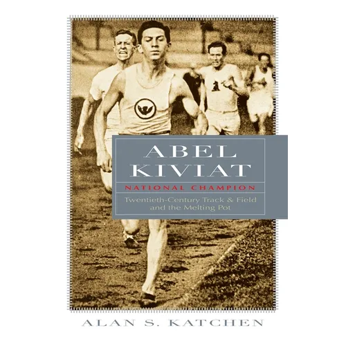 Abel Kiviat, National Champion: Twentieth-Century Track and Field and the Melting Pot - Hardcover