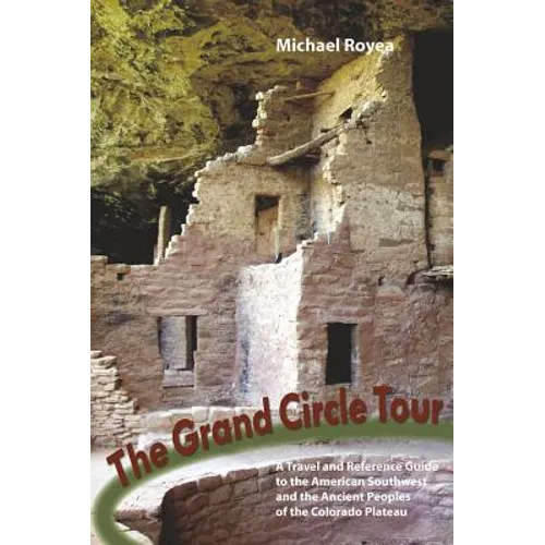 Grand Circle Tour: A Travel and Reference Guide to the American Southwest and the Ancestral Puebloans - Paperback