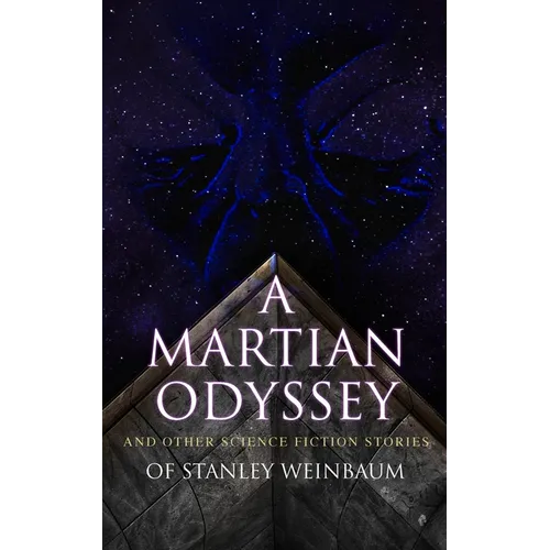 A Martian Odyssey and Other Science Fiction Stories of Stanley Weinbaum: Valley of Dreams, Flight on Titan, Parasite Planet, the Lotus Eaters, the Pla - Paperback