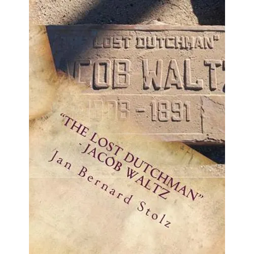 "The Lost Dutchman" - Jacob Waltz: The true story of jacob Waltz and the Lost Dutchman Mine - Paperback