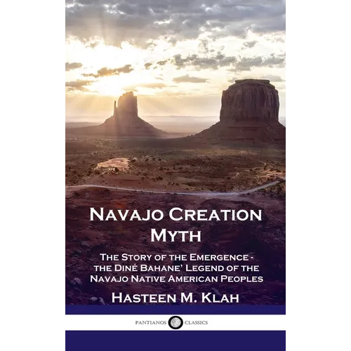 Navajo Creation Myth: The Story of the Emergence - the Diné Bahane' Legend of the Navajo Native American Peoples - Hardcover