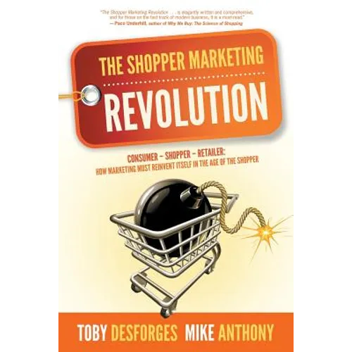 The Shopper Marketing Revolution: Consumer - Shopper - Retailer: How Marketing Must Reinvent Itself in the Age of the Shopper - Paperback