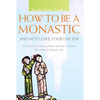 How to Be a Monastic and Not Leave Your Day Job: A Guide for Benedictine Oblates and Other Christians Who Follow the Monastic Way - Paperback