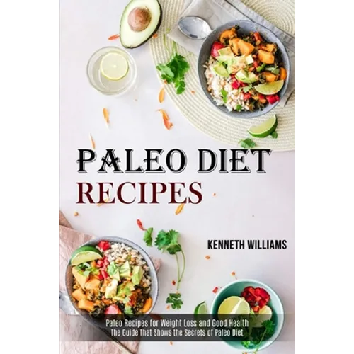 Paleo Diet Recipes: The Guide That Shows the Secrets of Paleo Diet (Paleo Recipes for Weight Loss and Good Health) - Paperback