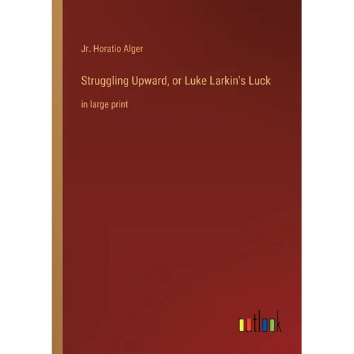 Struggling Upward, or Luke Larkin's Luck: in large print - Paperback