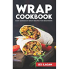 Wrap Cookbook: Easy Sandwich Wrap Recipes for Beginners, Delicious Sandwiches for Breakfast, Lunch, and Dinner - Paperback