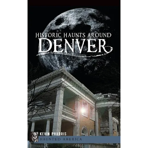 Historic Haunts Around Denver - Hardcover