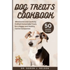Dog Treats Cookbook: 50 Wholesome and Carefully Crafted Homemade Treats for a Happy and Healthy Canine Companion - Paperback
