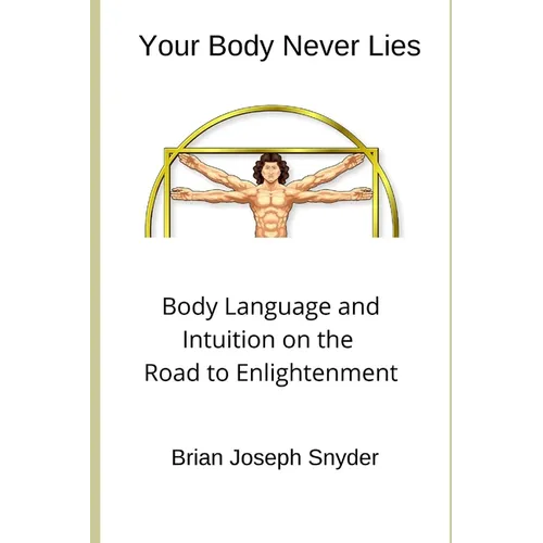 Your Body Never Lies: Body Language and Intuition on the Road to Enlightenment - Paperback
