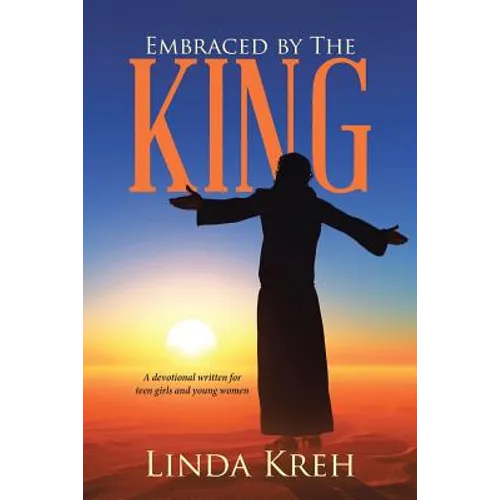 Embraced by The King: A devotional written for teen girls and young women - Paperback