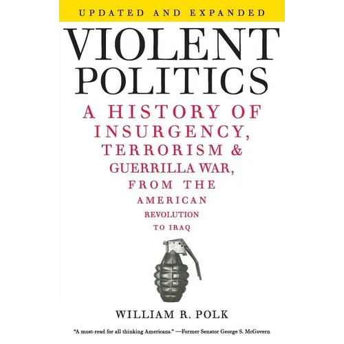 Violent Politics: A History of Insurgency, Terrorism, and Guerrilla War, from the American Revolution to Iraq - Paperback