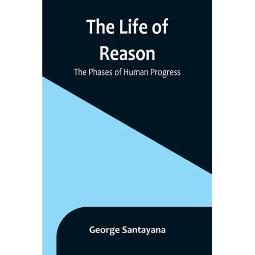 The Life of Reason: The Phases of Human Progress - Paperback