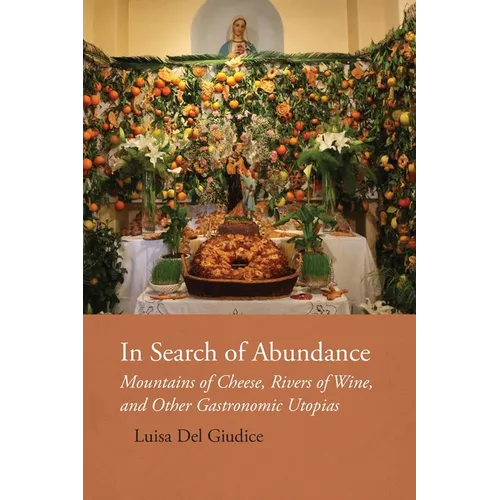 In Search of Abundance: Mountains of Cheese, Rivers of Wine, and Other Gastronomic Utopias - Paperback