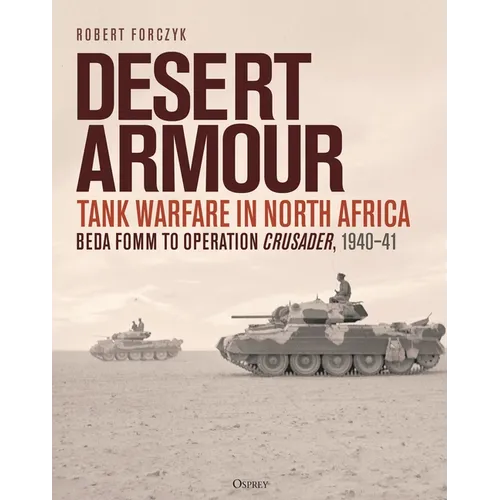 Desert Armour: Tank Warfare in North Africa: Beda Fomm to Operation Crusader, 1940-41 - Hardcover