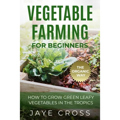 Vegetable Farming for Beginners: How to Grow Green Leafy Vegetables the Organic Way in the Tropics - Paperback