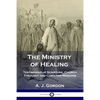 The Ministry of Healing: Testimonies of Scripture, Church Theology and Christian Missions - Paperback