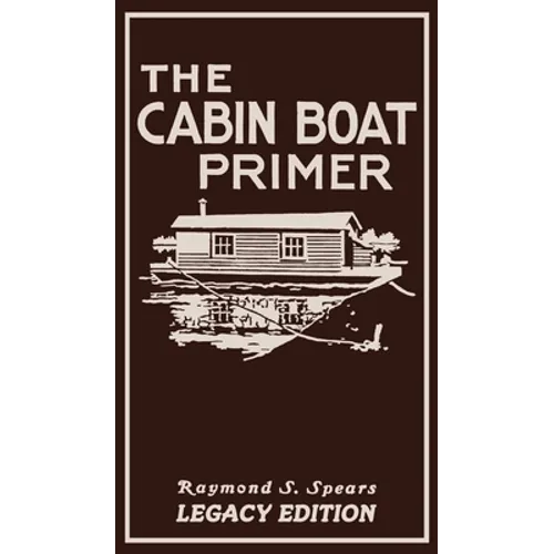 The Cabin Boat Primer (Legacy Edition): The Classic Guide Of Cabin-Life On The Water By Building, Furnishing, And Maintaining Maintaining Rustic House - Hardcover