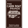 The Cabin Boat Primer (Legacy Edition): The Classic Guide Of Cabin-Life On The Water By Building, Furnishing, And Maintaining Maintaining Rustic House - Hardcover
