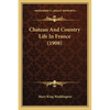 Chateau And Country Life In France (1908) - Paperback