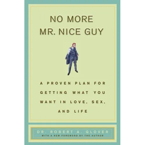 No More MR Nice Guy: A Proven Plan for Getting What You Want in Love, Sex, and Life - Hardcover
