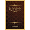 For The Colony In Virginia Britannia (1612) - Paperback
