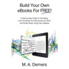 Build Your Own eBooks For FREE!: A Step-by-Step Guide to Formatting and Converting Your Manuscript into ePub and Kindle Books Using Free Software - Paperback