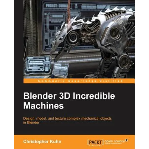Blender 3D Incredible Machines: Design, model, and texture complex mechanical objects in Blender - Paperback