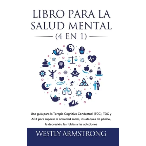 Libro para la Salud Mental (4 en 1): Una guía para la Terapia Cognitiva Conductual (TCC), TDC y ACT para superar la ansiedad social, los ataques de pá - Hardcover