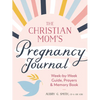 The Christian Mom's Pregnancy Journal: Week-By-Week Guide, Prayers, and Memory Book - Paperback