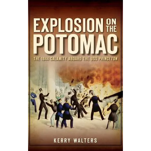 Explosion on the Potomac: The 1844 Calamity Aboard the USS Princeton - Hardcover