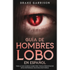Guía de Hombres Lobo en Español: Todo lo que Querías Saber pero Temías Preguntar de estas Misteriosas Criaturas Nocturnas - Paperback