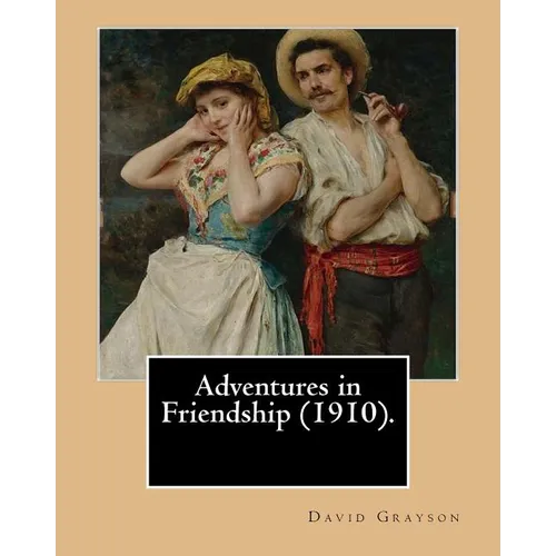 Adventures in Friendship (1910). By: David Grayson, illustrated By: Thomas Fogarty: Ray Stannard Baker, also known by his pen name David Grayson.Thoma - Paperback