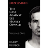 Impossible: The Case Against Lee Harvey Oswald (Volume One) - Paperback